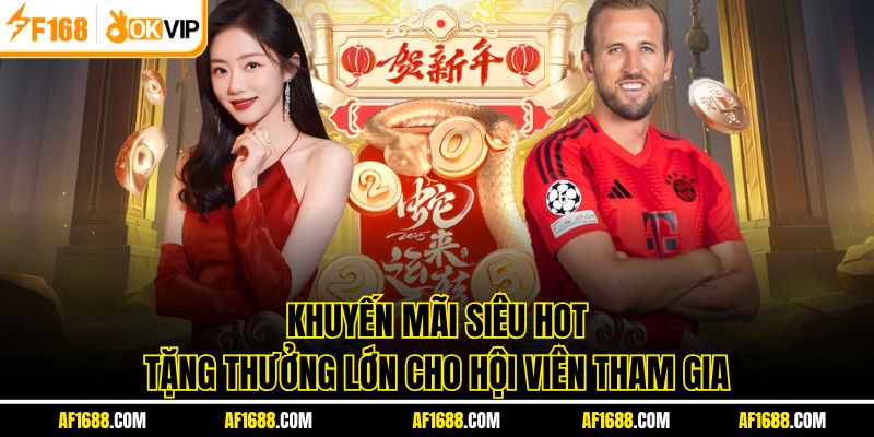 Khuyến mãi siêu hot tặng thưởng lớn cho hội viên tham gia