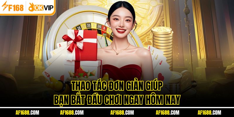 Thao tác đơn giản giúp bạn bắt đầu chơi ngay hôm nay